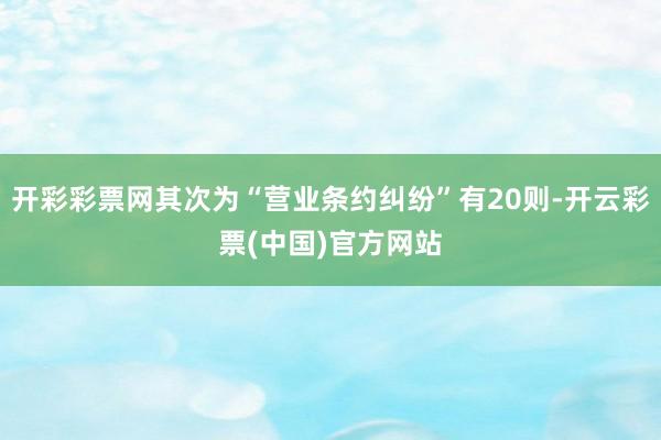 开彩彩票网其次为“营业条约纠纷”有20则-开云彩票(中国)官方网站