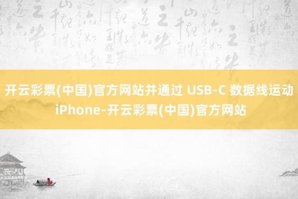 开云彩票(中国)官方网站并通过 USB-C 数据线运动 iPhone-开云彩票(中国)官方网站